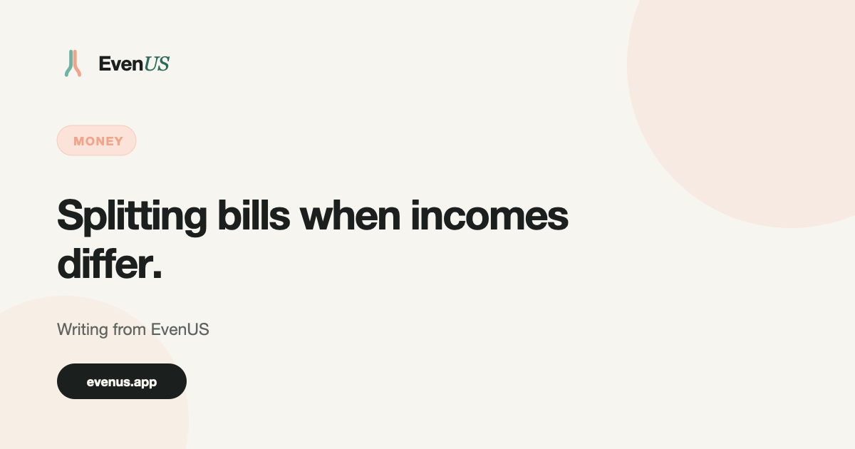 Money: Splitting bills when incomes differ, joint accounts versus separate ones, and the arguments that are never really about the money.. Writing from EvenUS.
