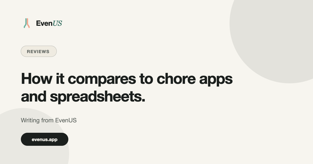 Reviews: How EvenUS compares to chore apps, shared-budget apps and a spreadsheet, and where each of them stops being useful.. Writing from EvenUS.